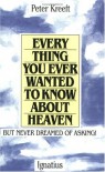 Everything You Ever Wanted to Know about Heaven-- But Never Dreamed of Asking - Peter Kreeft