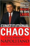 Constitutional Chaos: What Happens When the Government Breaks Its Own Laws - Andrew P. Napolitano
