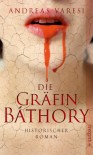 Die Gräfin Báthory: Historischer Roman - Andreas Varesi