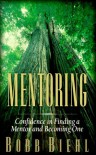 Mentoring: Confidence in Finding a Mentor and Becoming One - Bobb Biehl