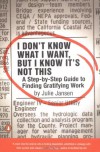 I Don't Know What I Want, But I Know It's Not This: A Step-by-Step Guide to Finding Gratifying Work - Julie Jansen