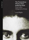 The Tremendous World I Have Inside My Head: Franz Kafka: A Biographical Essay - Louis Begley