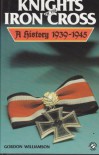 Knights of the Iron Cross: A History, 1939-1945 - Gordon Williamson