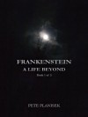 Frankenstein A Life Beyond  (Book 1 of 3) - Pete Planisek
