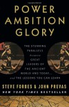 Power Ambition Glory: The Stunning Parallels between Great Leaders of the Ancient World and Today . . . and the Lessons You Can Learn - Steve Forbes, John Prevas, Rudolph W. Giuliani