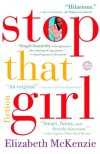 Stop That Girl: Fiction - Elizabeth Mckenzie