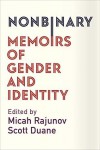 Nonbinary: Memoirs of Gender and Identity  - Micah Rajunov, A. Scott Duane