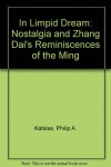 In Limpid Dream: Nostalgia and Zhang Dai's Reminiscences of the Ming - Philip A. Kafalas