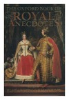 The Oxford Book of Royal Anecdotes - Elizabeth Longford