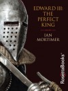 Edward III: The Perfect King - Ian Mortimer