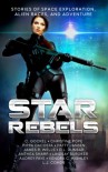 Star Rebels: Stories of Space Exploration, Alien Races, and Adventure - Audrey Faye, James Wells, Kendra C. Highley, C. Gockel, Christine Pope, Anthea Sharp, D.L. Dunbar, LJ Cohen, Pippa DaCosta, Lindsay Buroker, Patty Jansen