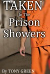 Taken In The Prison Showers: (Prison, Gay, BDSM, MMMM, Blindfolded): The Ultimate Prison Experiance - Tony Green