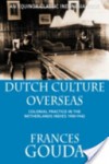 Dutch Culture Overseas: Colonial Practice in the Netherlands Indies 1900-1942 - Frances Gouda