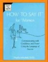 How to Say It For Women: Communicating with Confidence and Power Using the Language of Success - Phyllis Mindell
