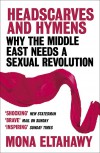 Headscarves and Hymens: Why the Middle East Needs a Sexual Revolution - Mona Eltahawy