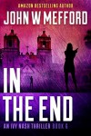 IN The End (An Ivy Nash Thriller, Book 6) (Redemption Thriller Series 12) - John W. Mefford