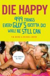 Die Happy: 499 Things Every Guy's Gotta Do While He Still Can - Tim Burke, Michael Burke