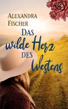 Das wilde Herz des Westens - Alexandra Fischer-Hunold