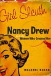 Girl Sleuth: Nancy Drew and the Women Who Created Her - Melanie Rehak