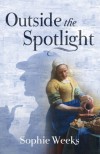 Outside the Spotlight - Sophie Weeks