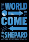 The World to Come: Stories - Jim Shepard