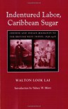 Indentured Labor, Caribbean Sugar: Chinese and Indian Migrants to the British West Indies, 1838-1918 - walton look lai