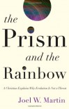 The Prism and the Rainbow: A Christian Explains Why Evolution Is Not a Threat - Joel W. Martin