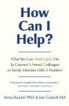 How Can I Help?: What You Can (and Can't) Do to Counsel a Friend, Colleague or Family Member With a Problem - Joe Gurkoff MA;Anna Ranieri PhD