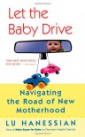 Let the Baby Drive: Navigating the Road of New Motherhood - Lu Hanessian