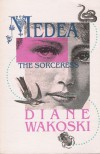 Medea the Sorceress (The Archaeology of Movies and Books, V. 1) - Diane Wakoski