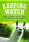 Keeping Watch: 30 Sheep, 24 Rabbits, 2 Llamas, 1 Alpaca, and a Shepherdess with a Day Job - Kathryn A. Sletto