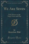 We Are Seven: Half-Hours on the Stage Grave and Gay (Classic Reprint) - Hamilton Aïdé