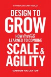 Design to Grow: How Coca-Cola Learned to Combine Scale and Agility (and How You Can Too) - David Butler, Linda Tischler