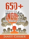 650+ Frases en Inglés para Todos los Días: Aprende Frases en Inglés para Alumnos Principiantes e Intermedios (Spanish Edition) - Janet Gerber