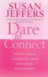 Dare to Connect: How to Create Confidence, Trust and Loving Relationships - Susan  Jeffers