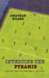 Inverting the Pyramid: The History of Football Tactics - Jonathan Wilson