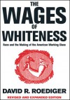 The Wages of Whiteness: Race and the Making of the American Working Class - David R. Roediger