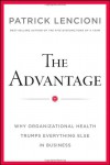 The Advantage: Why Organizational Health Trumps Everything Else in Business - Patrick Lencioni