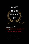Why Men Fake It: The Totally Unexpected Truth About Men and Sex - Abraham Morgentaler