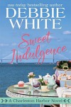 Sweet Indulgence: A Charleston Harbor Novel - Debbie White