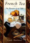 French Tea: The Pleasures of the Table - Carole Manchester