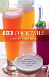 Beer Cocktails: 50 Superbly Crafted Cocktails that Liven Up Your Lagers and Ales - Howard Stelzer, Ashley Stelzer