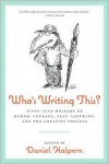 Who's Writing This?: Fifty-Five Writers on Humor, Courage, Self-Loathing, and the Creative Process - Dan Halpern