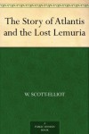 The Story of Atlantis and the Lost Lemuria - Scott-Elliot,  W.