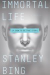 Immortal Life: A Soon To Be True Story - Stanley Bing