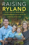 Raising Ryland: Our Story of Parenting a Transgender Child with No Strings Attached - Hillary Whittington