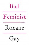 Bad Feminist - Roxane Gay