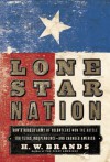 Lone Star Nation: How a Ragged Army of Volunteers Won the Battle for Texas Independence - and Changed America - H.W. Brands