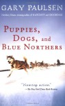 Puppies, Dogs, and Blue Northers: Reflections on Being Raised by a Pack of Sled Dogs - Gary Paulsen