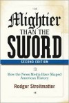 Mightier than the Sword: How the News Media Have Shaped American History - Rodger Streitmatter